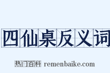 四仙桌反义词是什么意思的图片